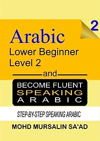 Learn Arabic 2 Lower Beginner Arabic and Become Fluent Speaking Arabic, Step-by-Step Speaking Arabic: Arabic Language, #2