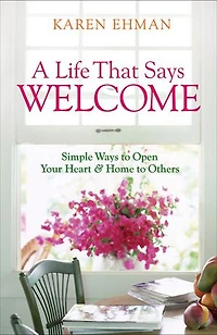 A Life That Says Welcome: Simple Ways To Open Your Heart & Home Others