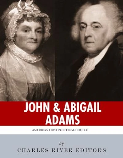 John & Abigail Adams: America’s First Political Couple