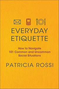 Everyday Etiquette: How to Navigate 101 Common and Uncommon Social Situations
