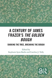 A Century of James Frazer's the Golden Bough: Shaking Tree, Breaking Bough