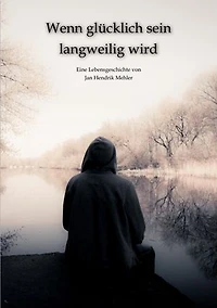 Wenn glücklich sein langweilig wird - Was die Auseinandersetzung mit Realität und Glauben ermöglichen kann: Eine inspirierende Lebensgeschichte, die unsere Welt hinterfragt