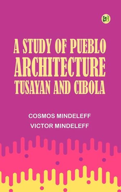 A Study of Pueblo Architecture: Tusayan and Cibola