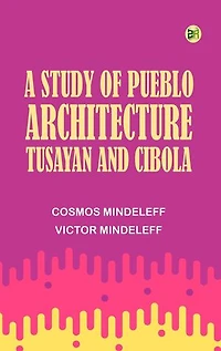 A Study of Pueblo Architecture: Tusayan and Cibola