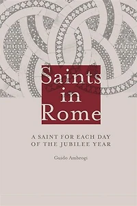 Saints in Rome: A Saint for each day of the Jubilee Year