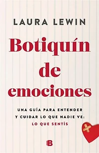 Botiquín de emociones: Una guía para entender y cuidar lo que nadie ve: lo que sentís