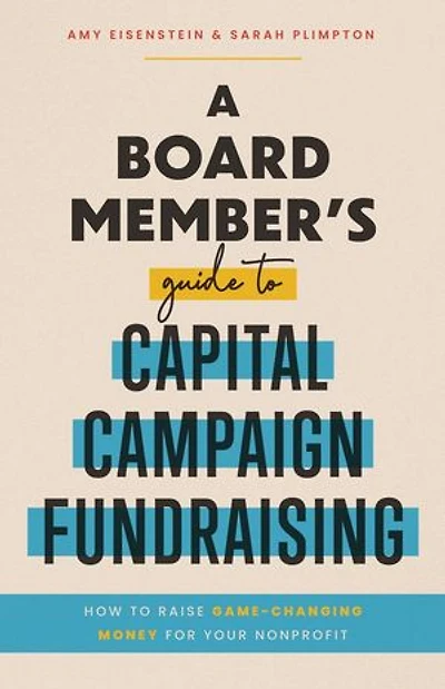 A Board Member’s Guide to Capital Campaign Fundraising: How to Raise Game-Changing Money for Your Nonprofit