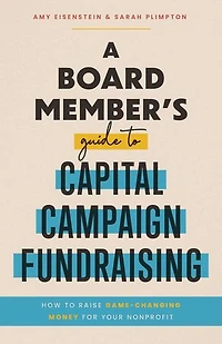A Board Member’s Guide to Capital Campaign Fundraising: How to Raise Game-Changing Money for Your Nonprofit