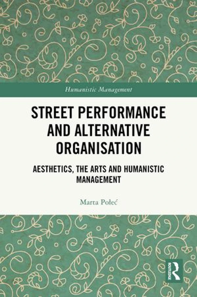 Street Performance and Alternative Organisation: Aesthetics, the Arts Humanistic Management