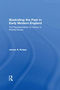 Illustrating The Past Early Modern England: Representation Of History Printed Books