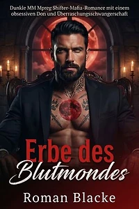 Erbe des Blutmondes: Dunkle MM Mpreg Shifter-Mafia-Romance mit einem obsessiven Don und Überraschungsschwangerschaft