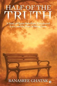 HALF OF THE TRUTH: A Story of Quiet Rebellion, Unexpected Love, and the Price of Being Seen