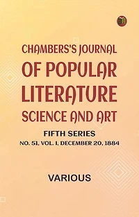 Chambers's Journal of Popular Literature, Science, and Art, Fifth Series, No. 51, Vol. I, December 20, 1884