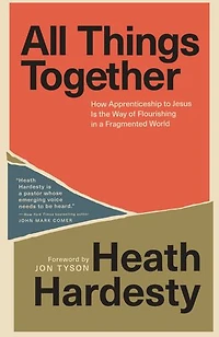 All Things Together: How Apprenticeship to Jesus Is the Way of Flourishing a Fragmented World