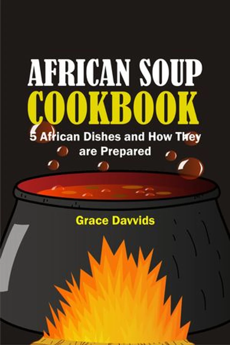 African Soup CookBook: 5 African Dishes and They’re Prepared