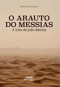 O Arauto do Messias: A Vida de João Batista