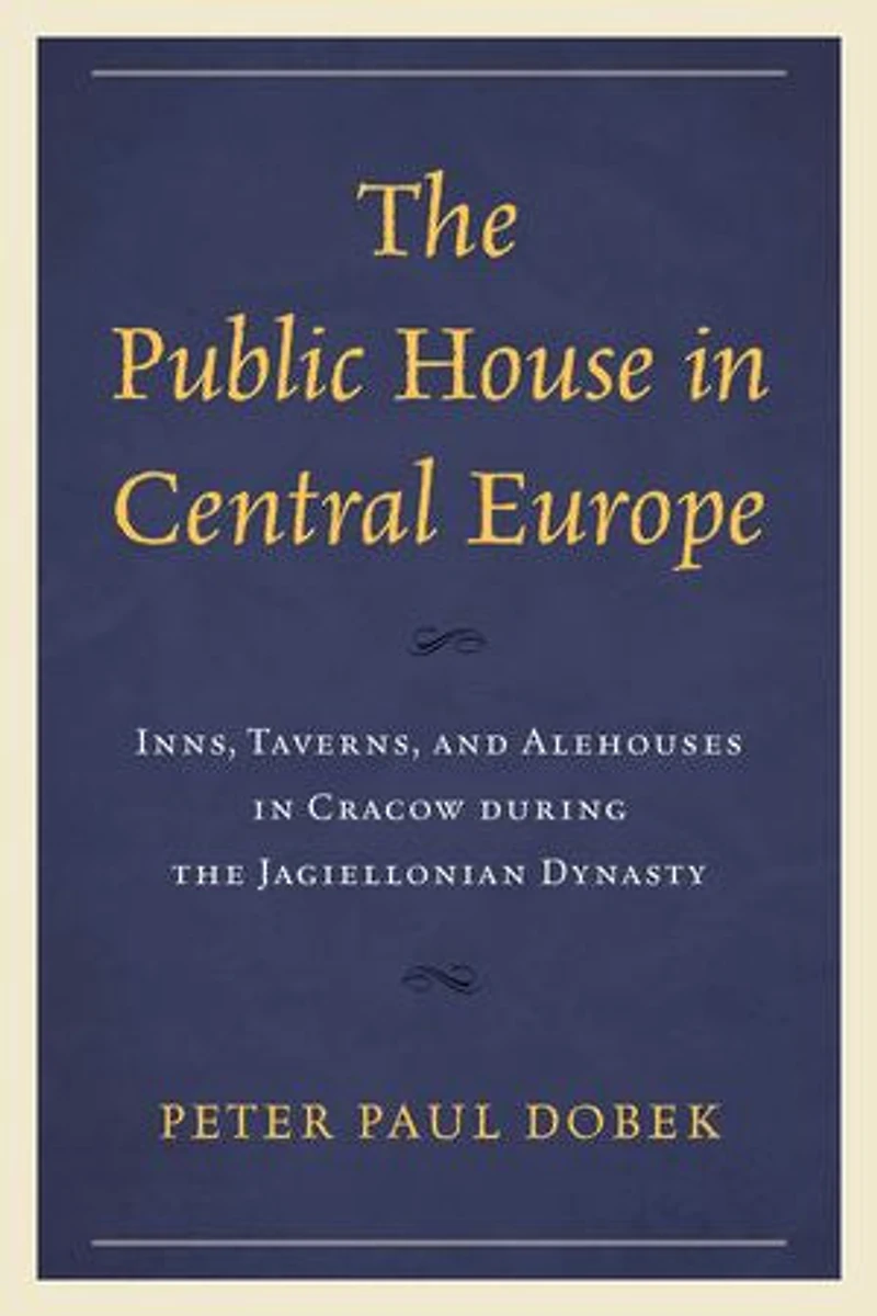 the Public House Central Europe: Inns, Taverns, and Alehouses Cracow during Jagiellonian Dynasty