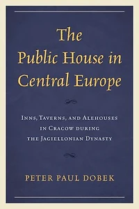 the Public House Central Europe: Inns, Taverns, and Alehouses Cracow during Jagiellonian Dynasty