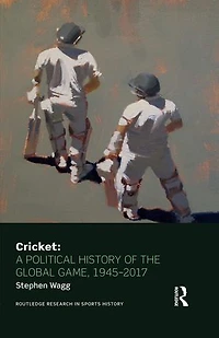 Cricket: A Political History Of The Global Game, 1945-2017