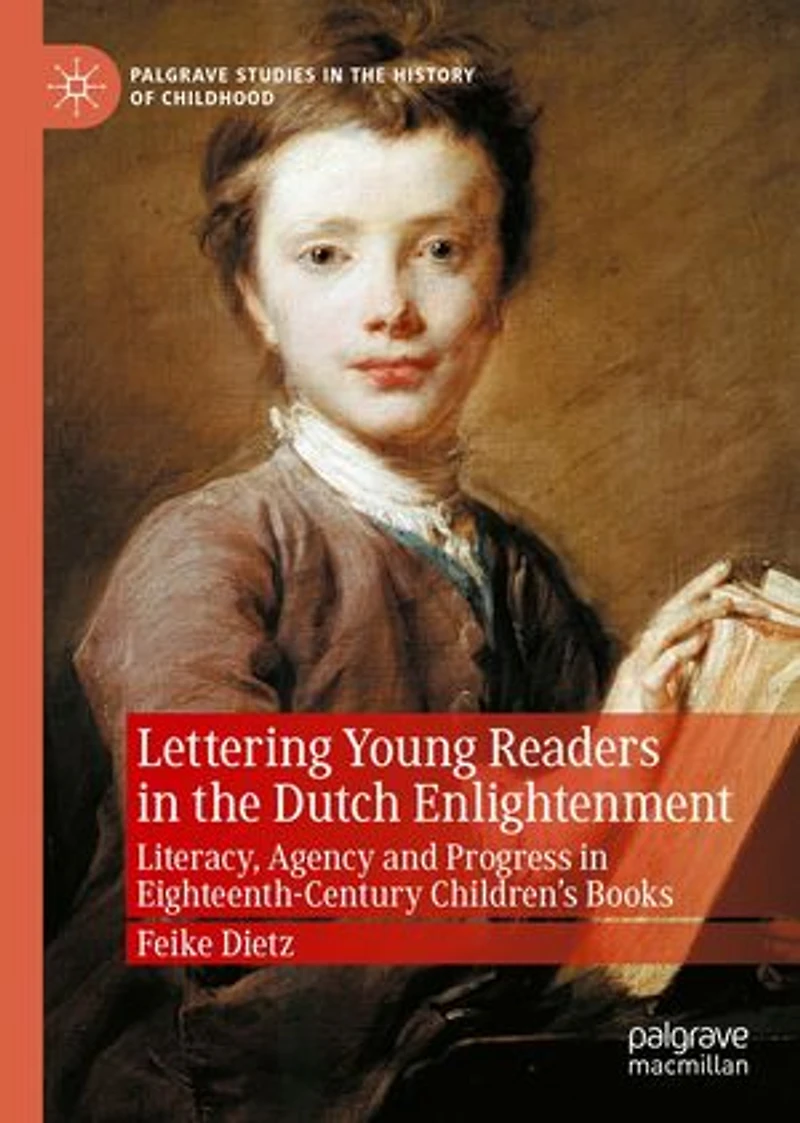 Lettering Young Readers the Dutch Enlightenment: Literacy, Agency and Progress Eighteenth-Century Children's Books