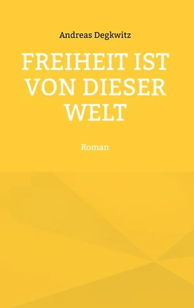 Freiheit ist von dieser Welt: Roman