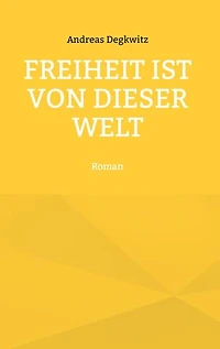 Freiheit ist von dieser Welt: Roman