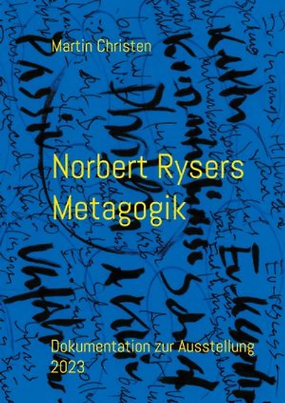 Norbert Rysers Metagogik: Dokumentation zur Ausstellung 2023