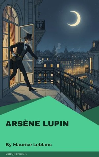 Arsène Lupin: The Classic French Mystery and Adventure Stories by Maurice Leblanc
