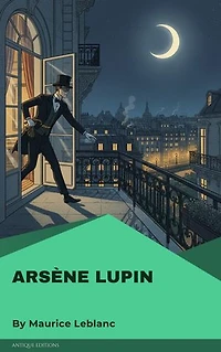 Arsène Lupin: The Classic French Mystery and Adventure Stories by Maurice Leblanc