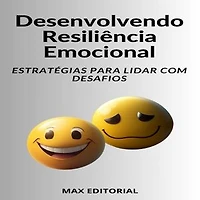 Desenvolvendo Resiliência Emocional Estratégias para Lidar com Desafios