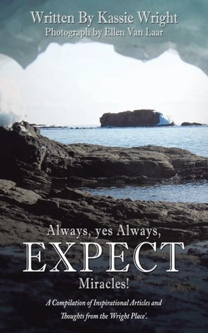 Always, Yes Expect Miracles!: A Compilation Of Inspirational Articles And Thoughts From The 'wright Place'.
