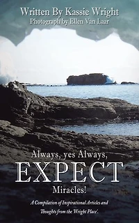 Always, Yes Expect Miracles!: A Compilation Of Inspirational Articles And Thoughts From The 'wright Place'.