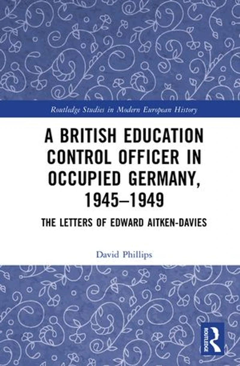 A British Education Control Officer Occupied Germany, 1945-1949: The Letters of Edward Aitken-Davies