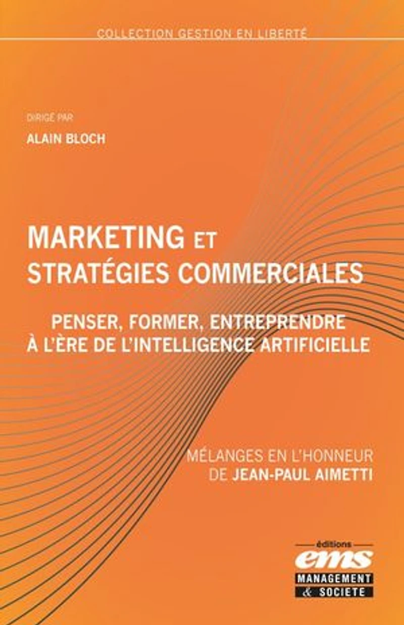 Marketing et stratégies commerciales : penser, former et entreprendre à l'ère de l'intelligence artificielle: Mélanges en l'honneur de Jean-Paul Aimetti