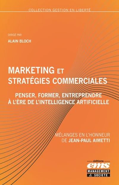 Marketing et stratégies commerciales : penser, former et entreprendre à l'ère de l'intelligence artificielle: Mélanges en l'honneur de Jean-Paul Aimetti