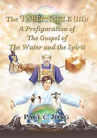 The TABERNACLE (III): A Prefiguration of The Gospel of The Water and the Spirit