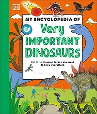 My Encyclopedia of Very Important Dinosaurs: For Little Dinosaur Lovers Who Want to Know Everything