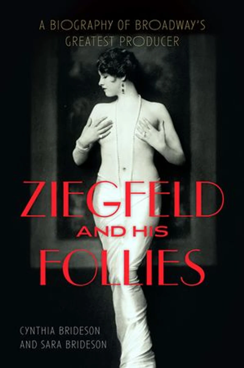 Ziegfeld And His Follies: A Biography Of Broadway's Greatest Producer