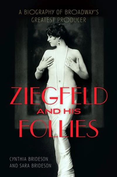 Ziegfeld And His Follies: A Biography Of Broadway's Greatest Producer