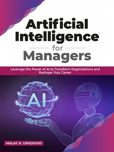 Artificial Intelligence for Managers: Leverage the Power of AI to Transform Organizations & Reshape Your Career (English Edition)