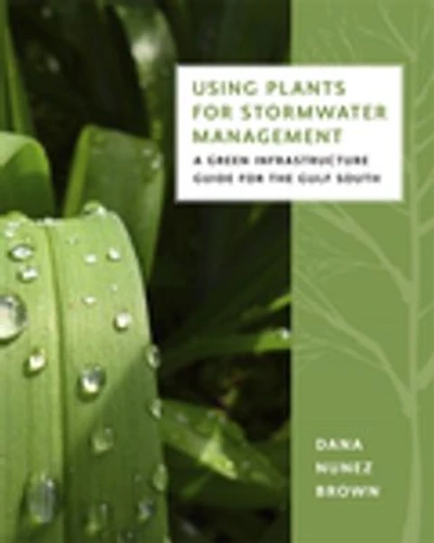 Using Plants for Stormwater Management: A Green Infrastructure Guide the Gulf South