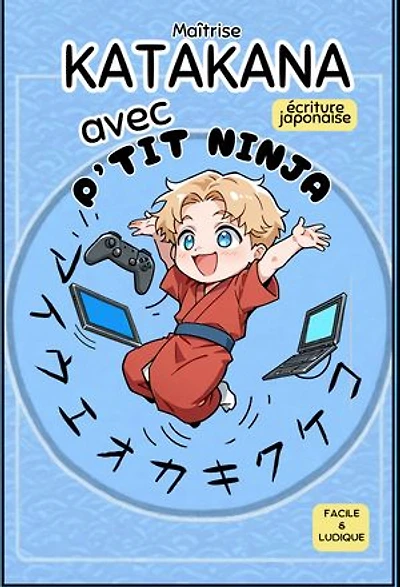 Maîtrise KATAKANA avec P'TIT NINJA !: écriture japonaise facile et ludique