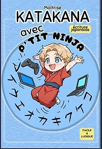 Maîtrise KATAKANA avec P'TIT NINJA !: écriture japonaise facile et ludique