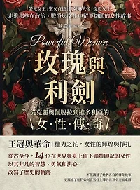 玫瑰與利劍，從克麗奧佩脫拉到維多利亞的女性傳奇：榮光女王×聖女貞德×凱薩琳大帝×提燈女士……走進那些在政治、戰爭與文化中留下烙印的女性故事