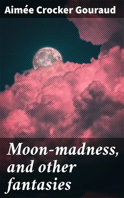 Moon-madness, and other fantasies: Enriched edition. Surrealistic tales of love and the supernatural