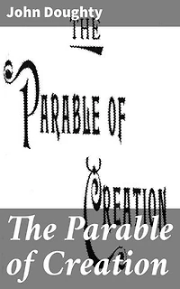 The Parable of Creation: Enriched edition. A Journey Through the Universe: Exploring Life, Reality, and Existence