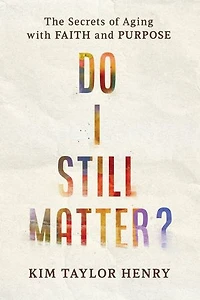 Do I Still Matter?: The Secrets of Aging with Faith and Purpose