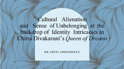 Cultural Alienation and Sense of Unbelonging at the backdrop of Identity Intricacies in Chitra Divakaruni’s Queen of Dreams