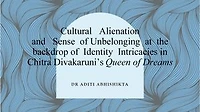 Cultural Alienation and Sense of Unbelonging at the backdrop of Identity Intricacies in Chitra Divakaruni’s Queen of Dreams