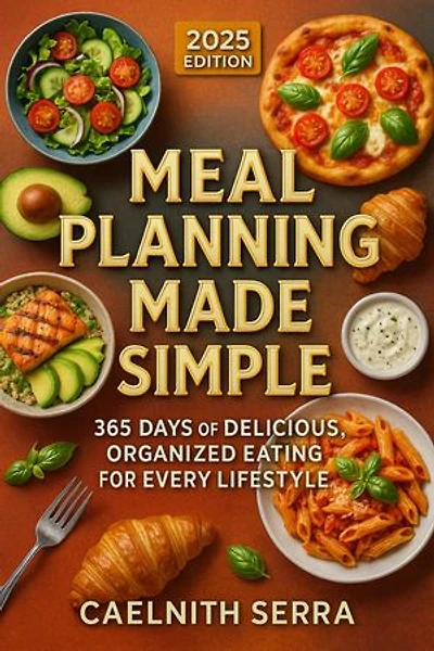 Meal Planning Made Simple: 365 Days of Delicious, Organized Eating for Every Lifestyle